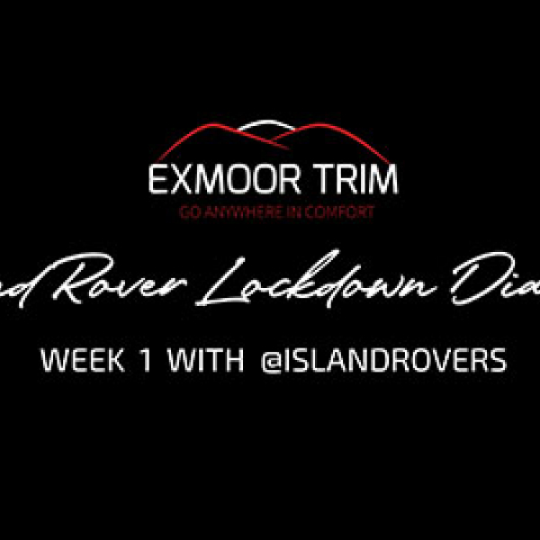 EXMOOR TRIM LAND ROVER LOCKDOWN DIARIES WEEK 1